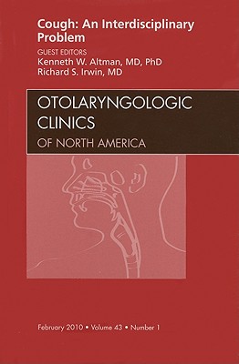 Cough: An Interdisciplinary Problem, an Issue of Otolaryngologic Clinics: Volume 43-1 - Altman, Kenneth W, MD, PhD, and Irwin, Richard S, MD