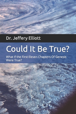 Could It Be True?: What If the First Eleven Chapters Of Genesis Were True - Elliott, Jeffery D