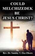 Could Melchizedek Be Jesus Christ?