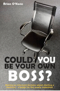 Could You Be Your Own Boss?: Making an Informed Decision About Starting a Business - a Guide for the Newly Redundant - O'Kane, Brian