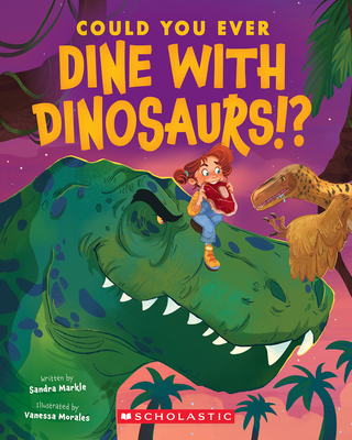 Could You Ever Dine with Dinosaurs!? - Markle, Sandra