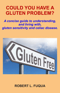 Could You Have A Gluten Problem?: A concise guide to understanding, and living with, gluten sensitivity and celiac disease.