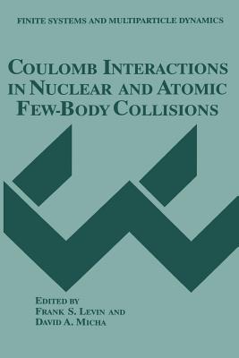 Coulomb Interactions in Nuclear and Atomic Few-Body Collisions - Levin, Frank S (Editor), and Micha, David a (Editor)