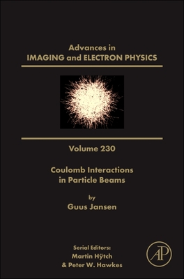 Coulomb Interactions in Particle Beams: Volume 230 - Jansen, Guus, PhD, and Hawkes, Peter W (Editor), and Htch, Martin (Editor)