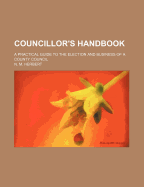 Councillor's Handbook: A Practical Guide to the Election and Business of a County Council