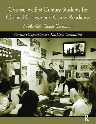 Counseling 21st Century Students for Optimal College and Career Readiness: A 9th-12th Grade Curriculum - Fitzpatrick, Corine, and Costantini, Kathleen