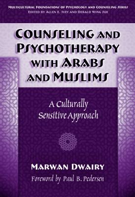 Counseling and Psychotherapy with Arabs and Muslims: A Culturally Sensitive Approach - Dwairy, Marwan, and Ivey, Allen E (Editor), and Sue, Derald Wing (Editor)