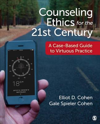 Counseling Ethics for the 21st Century: A Case-Based Guide to Virtuous Practice - Cohen, Elliot D, and Cohen, Gale S