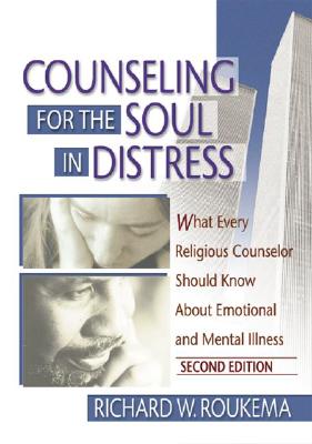 Counseling for the Soul in Distress: What Every Religious Counselor Should Know about Emotional and Mental Illness - Roukema, Richard W, Dr., M.D.