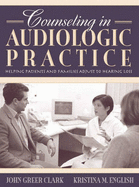 Counseling in Audiologic Practice: Helping Patients and Families Adjust to Hearing Loss