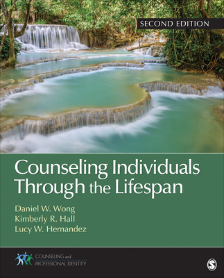 Counseling Individuals Through the Lifespan - Wong, Daniel W, and Hall, Kimberly R, and Wong Hernandez, Lucy