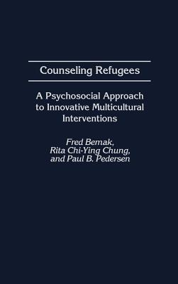 Counseling Refugees: A Psychosocial Approach to Innovative Multicultural Interventions - Bemak, Fred, and Chung, Rita Chi-Ying, and Pedersen, Paul B