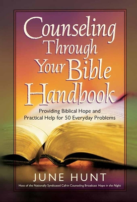 Counseling Through Your Bible Handbook: Providing Biblical Hope and Practical Help for 50 Everyday Problems - Hunt, June