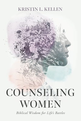 Counseling Women: Biblical Wisdom for Life's Battles - Kellen, Kristin L