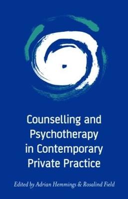 Counselling and Psychotherapy in Contemporary Private Practice - Hemmings, Adrian (Editor), and Field, Rosalind (Editor)