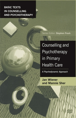 Counselling and Psychotherapy in Primary Health Care: A Psychodynamic Approach - Wiener, Jan, and Sher, Mannie