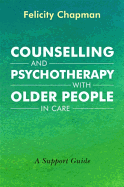 Counselling and Psychotherapy with Older People in Care: A Support Guide