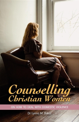 Counselling Christian Women on How to Deal With Domestic Violence - Baker, Lynne M.