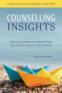 Counselling Insights: Practical Strategies for Helping Others with Anxiety, Trauma, Grief, and More