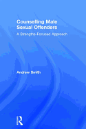 Counselling Male Sexual Offenders: A Strengths-Focused Approach