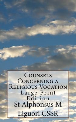 Counsels Concerning a Religious Vocation: Large Print Edition - Grimm Cssr, Eugene (Editor), and Liguori Cssr, St Alphonsus M