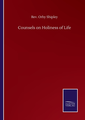 Counsels on Holiness of Life - Shipley, Orby, Rev.