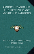 Count Lucanor Or The Fifty Pleasant Stories Of Patronio - Manuel, Prince Don Juan, and York, James (Translated by)