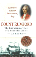 Count Rumford: Scientist, Soldier, Statemans, Spy: The Extraordinary Life of Scientific Genius - Brown, G I, and Greenfield, Susan (Foreword by)