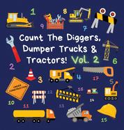 Count The Diggers, Dumper Trucks & Tractors! Volume 2: A Fun Activity Book for 2-5 Year Olds