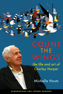 Count the Wings: The Life and Art of Charley Harper - Houts, Michelle