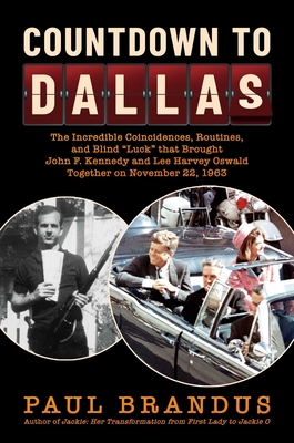 Countdown to Dallas: The Incredible Coincidences, Routines, and Blind Luck That Brought John F. Kennedy and Lee Harvey Oswald Together on November 22, 1963 - Brandus, Paul