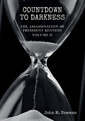 Countdown to Darkness: The Assassination of President Kennedy Volume II - Newman, John M