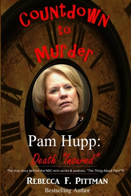 Countdown to Murder: Pam Hupp: (Death "Insured") Behind the Scenes - Pittman, Rebecca F