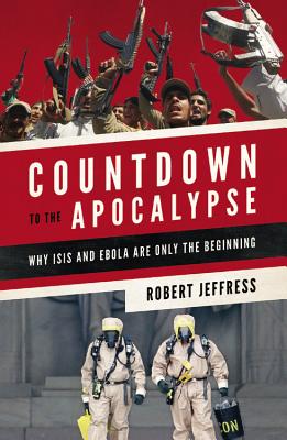 Countdown to the Apocalypse: Why Isis and Ebola Are Only the Beginning - Jeffress, Robert