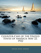 Counter-Case of the United States of America: May 22, 1922