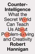 Counter-Intelligence Pb: What the Secret World Can Teach Us about Problem-Solving and Creativity