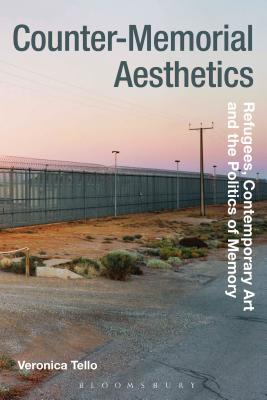 Counter-Memorial Aesthetics: Refugee Histories and the Politics of Contemporary Art - Tello, Veronica, and Whiteley, Gillian (Editor), and Tormey, Jane (Editor)