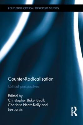 Counter-Radicalisation: Critical Perspectives - Baker-Beall, Christopher (Editor), and Heath-Kelly, Charlotte (Editor), and Jarvis, Lee (Editor)