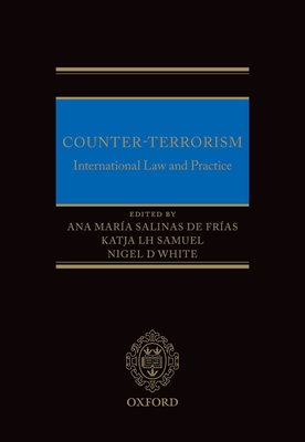 Counter-Terrorism: International Law and Practice - Salinas de Fras, Ana Mara (Editor), and Samuel, Katja (Editor), and White, Nigel (Editor)