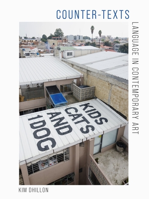 Counter-Texts: Language in Contemporary Art - Dhillon, Kim
