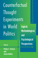 Counterfactual Thought Experiments in World Politics: Logical, Methodological, & Psychological Perspectives
