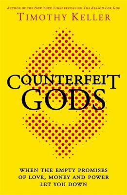 Counterfeit Gods: When the Empty Promises of Love, Money and Power Let You Down - Keller, Timothy