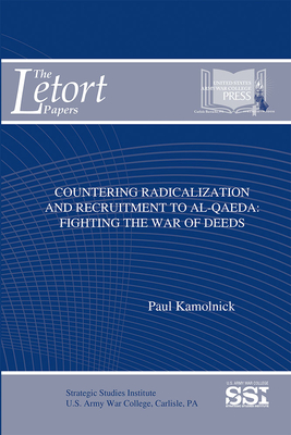 Countering Radicalization and Recruitment to Al-Qaeda: Fighting the War of Deeds - Kamolnick, Paul, Dr., and Strategic Studies Institute (U S ) (Editor), and Army War College (U S ) (Producer)