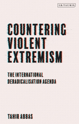 Countering Violent Extremism: The International Deradicalization Agenda - Abbas, Tahir