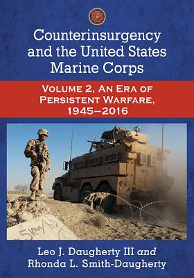 Counterinsurgency and the United States Marine Corps: Volume 2, An Era of Persistent Warfare, 1945-2016 - Daugherty, Leo J, and Smith-Daugherty, Rhonda L