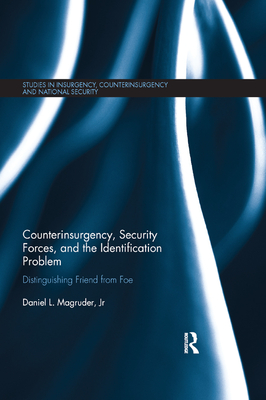 Counterinsurgency, Security Forces, and the Identification Problem: Distinguishing Friend From Foe - Magruder, Jr, Daniel L.