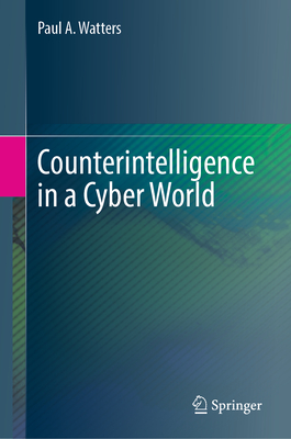 Counterintelligence in a Cyber World - Watters, Paul A