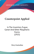 Counterpoint Applied: In the Invention, Fugue, Canon and Other Polyphonic Forms (1915)