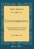 Counterpoint: The Polyphonic Vocal Style of the Sixteenth Century (Classic Reprint)