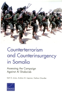 Counterterrorism and Counterinsurgency in Somalia: Assessing the Campaign Against Al-Shaba'ab - Jones, Seth G, and Liepman, Andrew M, and Chandler, Nathan